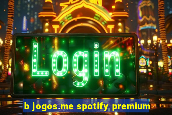 b jogos.me spotify premium